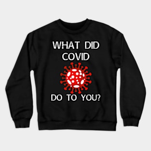 What did covid do to you? Crewneck Sweatshirt